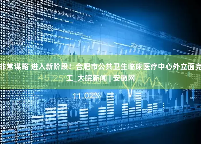 非常谋略 进入新阶段！合肥市公共卫生临床医疗中心外立面完工_大皖新闻 | 安徽网
