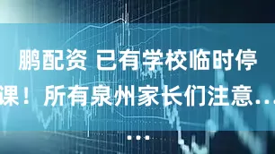 鹏配资 已有学校临时停课！所有泉州家长们注意…
